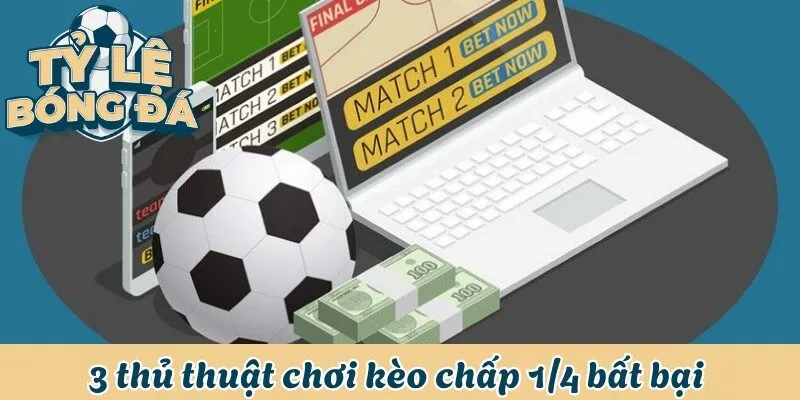 Kèo Chấp 1/4 - Tất Tần Tật Cách Đánh Kèo Bất Bại Từ A Đến Z 3 Bật mí 3 thủ thuật đặt cược kèo thắng đậm