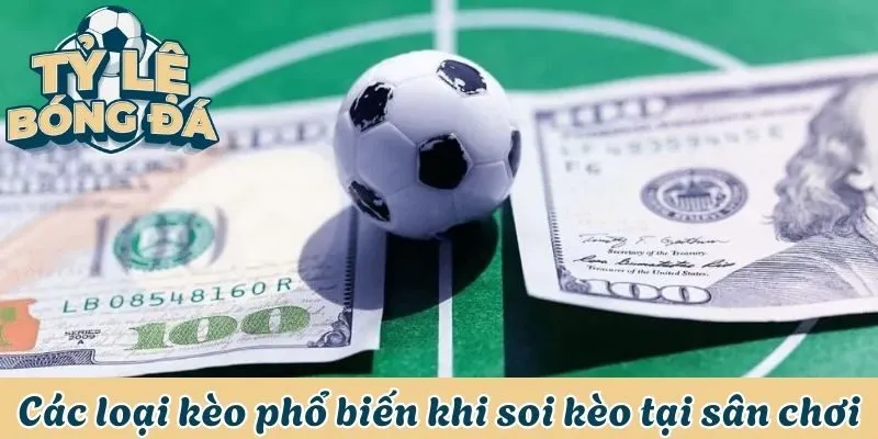Các loại kèo phổ biến khi soi kèo tại sân chơi 