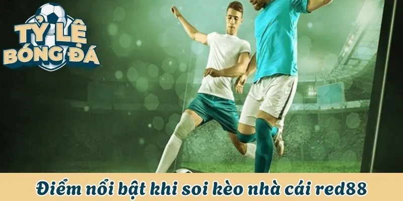 Điểm nổi bật khi soi kèo nhà cái red88