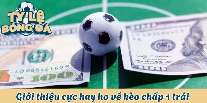 Cách Đọc Và Soi Kèo Chấp 1 Trái Hiệu Quả Nhất Năm 2025 1 Giới thiệu cực hay ho về kèo chấp 1 trái