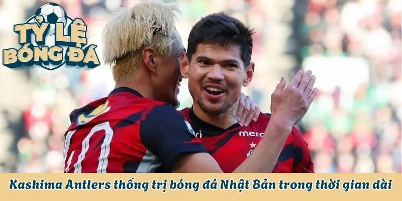 Kashima Antlers thống trị bóng đá Nhật Bản trong thời gian dài