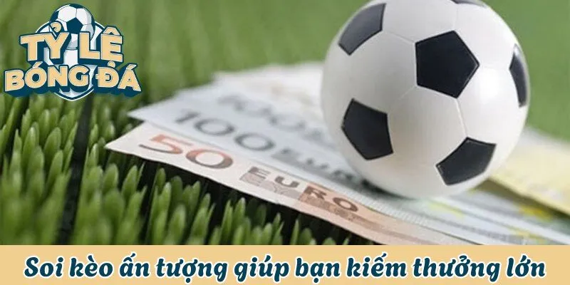 Kèo cược ấn tượng giúp bạn kiếm thưởng lớn