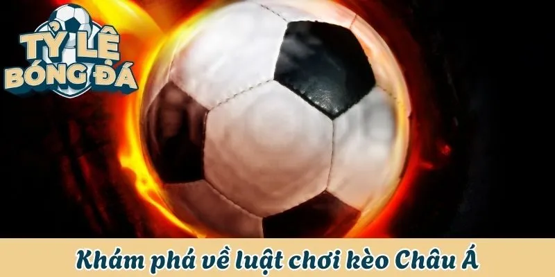 Khám phá về luật chơi kèo Châu Á