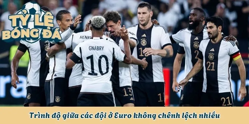 Tỷ Lệ Bóng Đá Euro - Sân Chơi Quy Tụ Những Anh Tài Đẳng Cấp 1 Trình độ giữa các đội ở Euro không chênh lệch nhiều