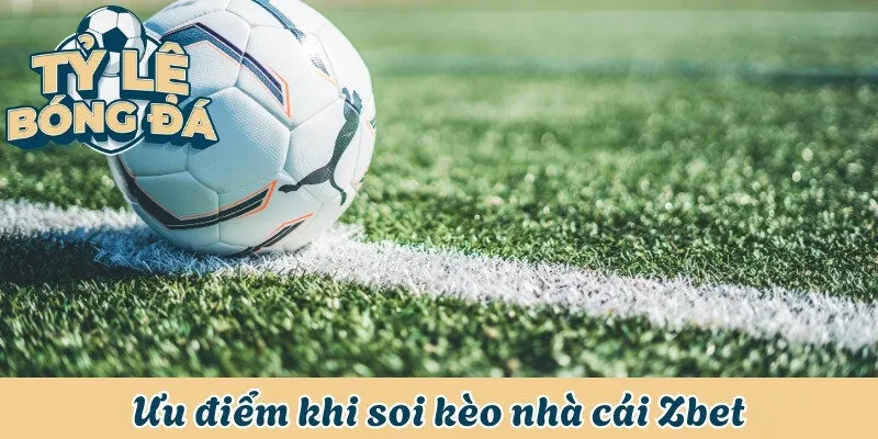 Ưu điểm khi soi kèo nhà cái Zbet