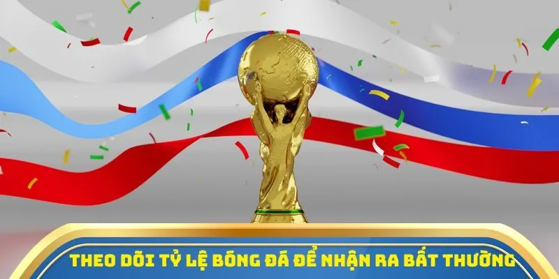 Theo dõi tỷ lệ kèo bóng đá để nhận biết các biến động bất thường