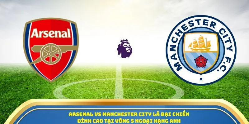 Soi Kèo Arsenal Vs Manchester City Ngày 21/09/2025 - Tâm Điểm Vòng 5 Premier League 1 Arsenal vs Manchester City là đại chiến đỉnh cao tại vòng 5 Ngoại Hạng Anh