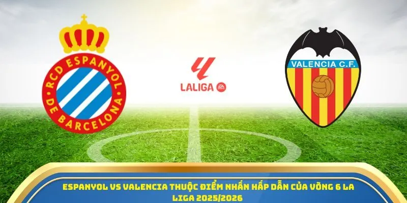 Espanyol vs Valencia thuộc điểm nhấn hấp dẫn của vòng 6 La Liga 2025/2026
