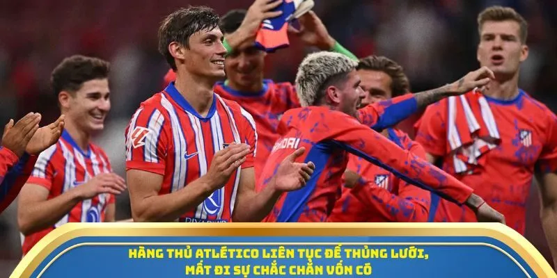 Soi Kèo Atletico De Madrid Vs Rayo Vallecano 25/09 - Vòng 6 La Liga 2 Hàng thủ Atletico liên tục để thủng lưới, mất đi sự chắc chắn vốn có