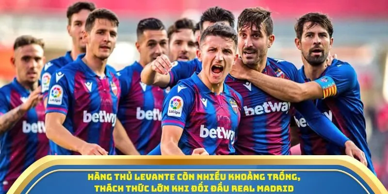 Soi Kèo Levante Vs Real Madrid Ngày 24/09/2025 - Vòng 6 La Liga 2 Hàng thủ Levante còn nhiều khoảng trống, thách thức lớn khi đối đầu Real Madrid