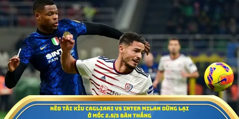 Soi Kèo Cagliari Vs Inter Milan 28/09/2025 - Tâm Điểm Serie A Vòng 5 4 Kèo tài xỉu Cagliari vs Inter Milan dừng lại ở mốc 2.5/3 bàn thắng