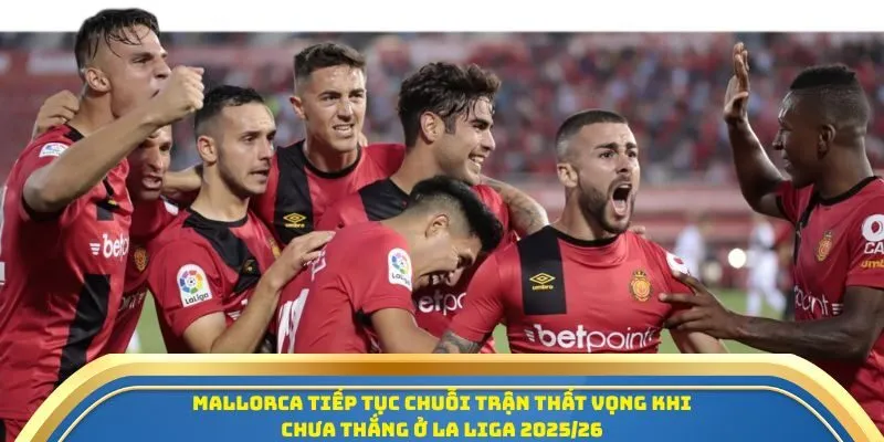 Soi Kèo Real Sociedad Vs Mallorca Ngày 25/9/2025 - Vòng 6 La Liga 3 Mallorca tiếp tục chuỗi trận thất vọng khi chưa thắng ở La Liga 2025/26