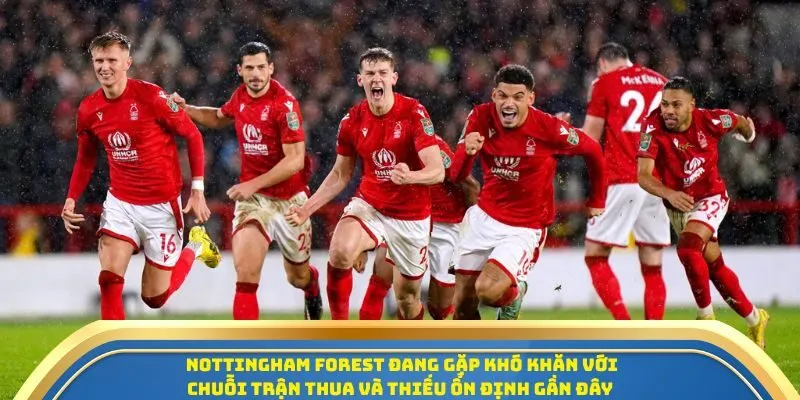 Nottingham Forest đang gặp khó khăn với chuỗi trận thua và thiếu ổn định gần đây