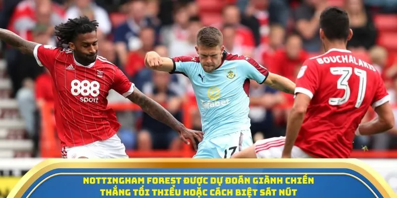 Nottingham Forest được dự đoán giành chiến thắng tối thiểu hoặc cách biệt sát nút