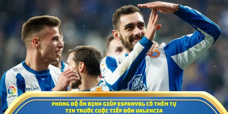 Phong độ ổn định giúp Espanyol có thêm tự tin trước cuộc tiếp đón Valencia