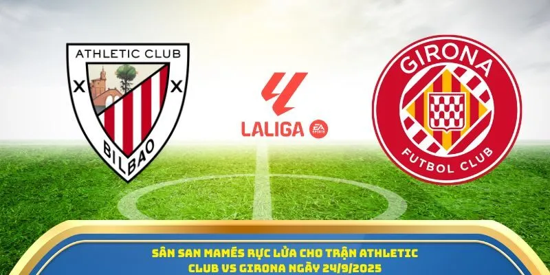Soi Kèo Athletic Club Vs Girona Ngày 24/09/2025 - Vòng 6 La Liga 1 Sân San Mamés rực lửa cho trận Athletic Club vs Girona ngày 24/9/2025