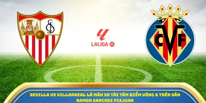 Soi Kèo Sevilla Vs Villarreal Ngày 24/09/2025 - Cuộc Đối Đầu Cân Não Tại La Liga 1 Sevilla vs Villarreal là màn so tài tâm điểm vòng 6 trên sân Ramon Sanchez Pizjuan