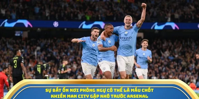 Soi Kèo Arsenal Vs Manchester City Ngày 21/09/2025 - Tâm Điểm Vòng 5 Premier League 3 Sự bất ổn nơi phòng ngự có thể là mấu chốt khiến Man City gặp khó trước Arsenal