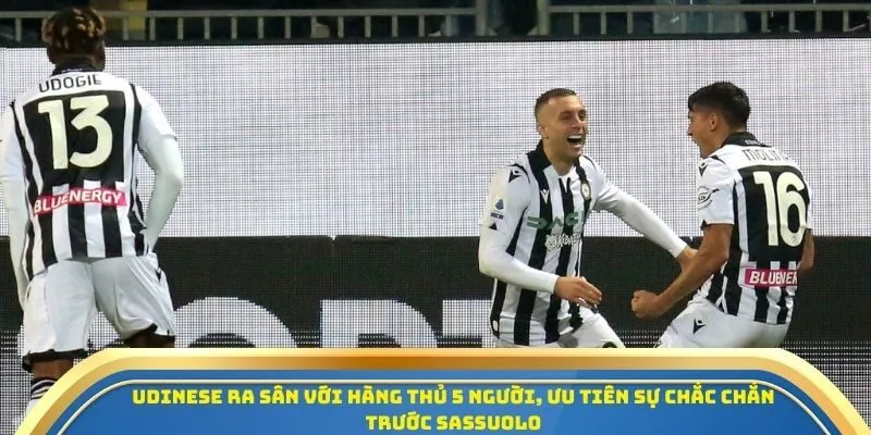 Udinese ra sân với hàng thủ 5 người, ưu tiên sự chắc chắn trước Sassuolo