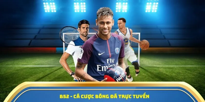 Tỷ Lệ Bóng Đá B52 - Điểm Tựa Chính Xác Cho Dân Cá Cược 1 B52 - Cá cược bóng đá trực tuyến