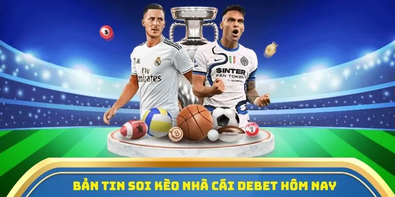 Soi Kèo Nhà Cái Debet - Tỷ Lệ Kèo Chuẩn, Cược Thắng Lớn! 2 Bản tin soi kèo nhà cái Debet hôm nayBản tin soi kèo nhà cái Debet hôm nay