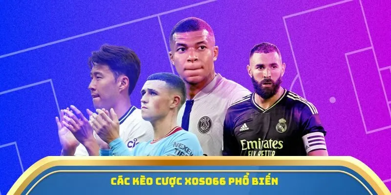 Tham Gia Xoso66 - Kèo Bóng Đá Hấp Dẫn, Thắng Lớn Liền Tay 2 Các kèo cược Xoso66 phổ biến