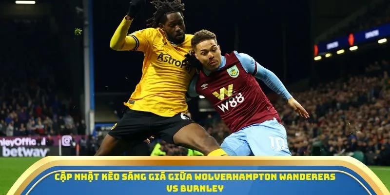 Soi Kèo Wolverhampton Wanderers Vs Burnley 26/10/2025 – Ngoại Hạng Anh Vòng 9 4 Cập nhật kèo sáng giá giữa Wolverhampton Wanderers vs Burnley