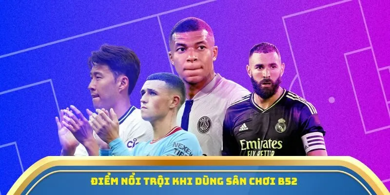 Tỷ Lệ Bóng Đá B52 - Điểm Tựa Chính Xác Cho Dân Cá Cược 3 Điểm nổi trội khi dùng sân chơi B52
