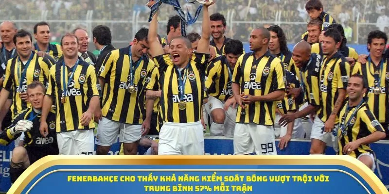 Fenerbahçe cho thấy khả năng kiểm soát bóng vượt trội với trung bình 57% mỗi trận