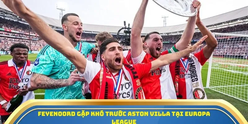Soi Kèo Feyenoord Vs Panathinaikos 23/10/2025 – Tâm Điểm Europa League 2 Feyenoord gặp khó trước Aston Villa tại Europa League