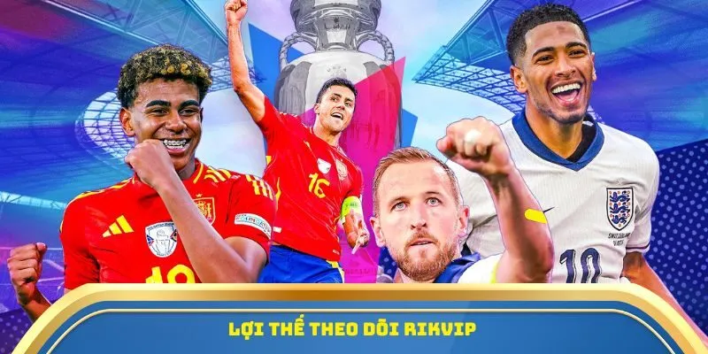 Rikvip - Nhà Cái Thể Thao Với Tỷ Lệ Bóng Đá Hấp Dẫn 3 Lợi thế theo dõi Rikvip