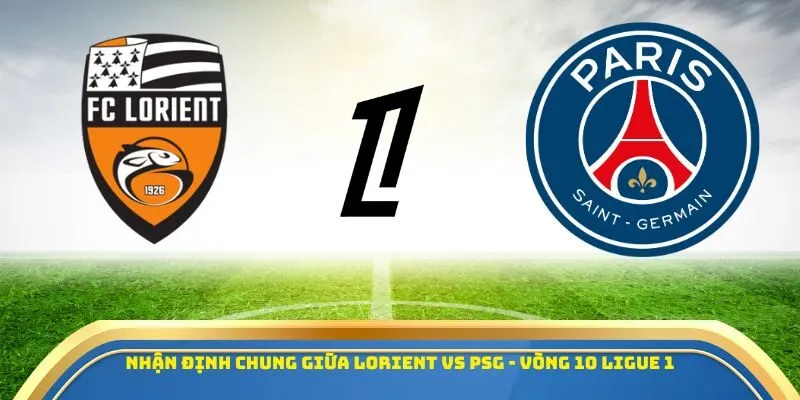 Soi Kèo Lorient Vs PSG Ngày 30/10/2025: Cuộc Đổ Bộ Của “Gã Khổng Lồ” Paris 1 Nhận định chung giữa Lorient vs PSG - Vòng 10 Ligue 1