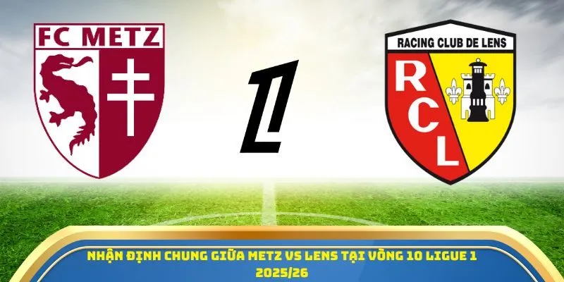 Soi Kèo Metz Vs Lens Ngày 30/10/2025: Cơ Hội Để Đội Khách Củng Cố Vị Trí Top 4 1 Nhận định chung giữa Metz vs Lens tại vòng 10 Ligue 1 2025/26