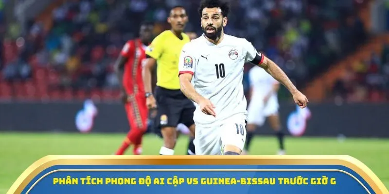 Soi Kèo Ai Cập Vs Guinea-Bissau Ngày 13/10/2025 - Vòng Loại World Cup 2026 2 Phân tích phong độ Ai Cập vs Guinea-Bissau trước giờ G