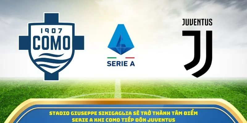 Stadio Giuseppe Sinigaglia sẽ trở thành tâm điểm khi Como vs Juventus đối đầu
