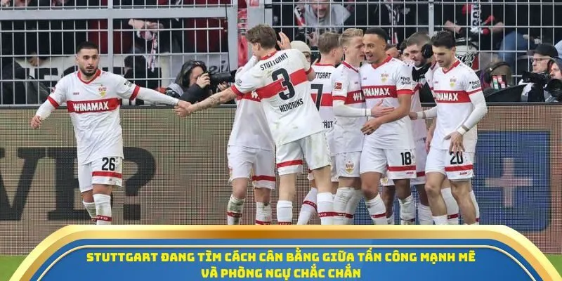 Stuttgart đang tìm cách cân bằng giữa tấn công mạnh mẽ và phòng ngự chắc chắn