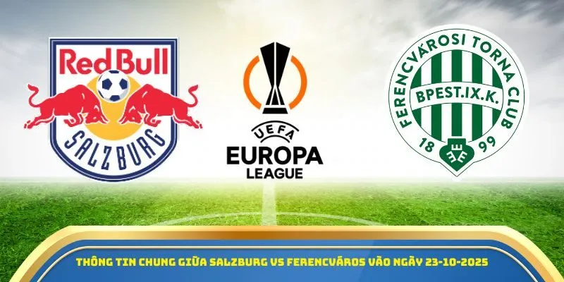 Soi Kèo Salzburg Vs Ferencváros 23/10/2025 - Europa League 1 Thông tin chung giữa Salzburg vs Ferencváros vào ngày 23-10-2025
