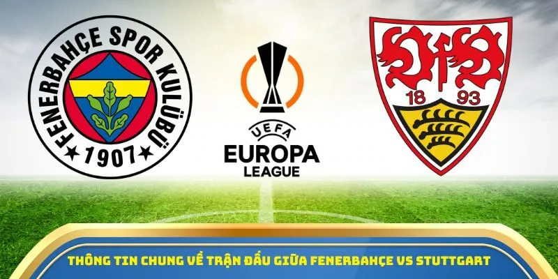 Thông tin chung về trận đấu giữa Fenerbahçe vs Stuttgart