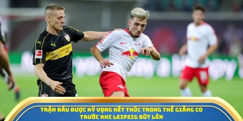 Trận đấu được kỳ vọng kết thúc trong thế giằng co trước khi Leipzig bứt lên