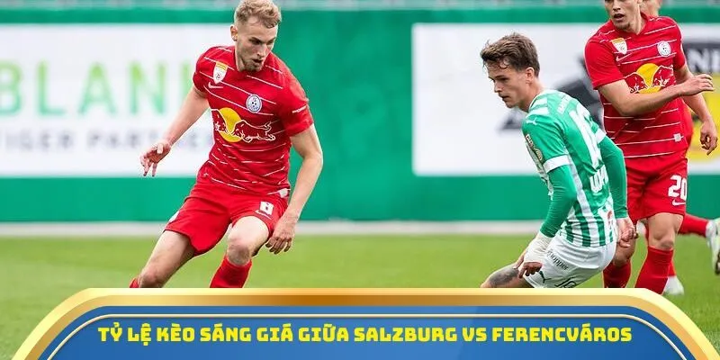 Soi Kèo Salzburg Vs Ferencváros 23/10/2025 - Europa League 3 Tỷ lệ kèo sáng giá giữa Salzburg vs Ferencváros