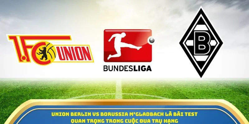 Soi Kèo Union Berlin Vs Borussia Monchengladbach Ngày 18/10/2025 – Tâm Điểm Vòng 7 Giải VĐQG Đức 1 Union Berlin vs Borussia Monchengladbach là bài test quan trọng trong cuộc đua trụ hạng