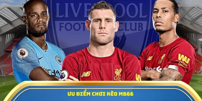 Tin Tức Soi Kèo Hôm Nay MB66 - Dự Đoán Chuẩn Từng Trận Đấu 1 Ưu điểm chơi kèo MB66